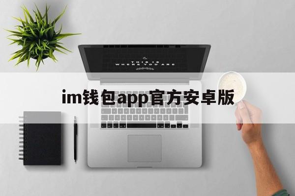 im钱包app官方安卓版,im钱包官网tokenim