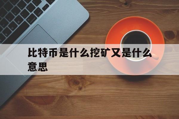 关于比特币是什么挖矿又是什么意思的信息