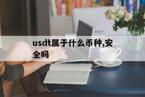 关于usdt属于什么币种,安全吗的信息