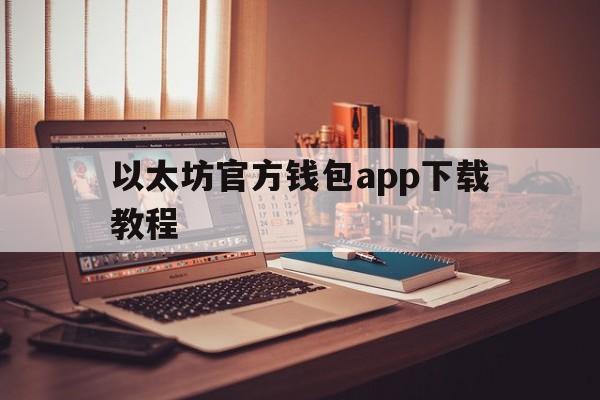 以太坊官方钱包app下载教程,以太坊官方钱包app下载教程图片