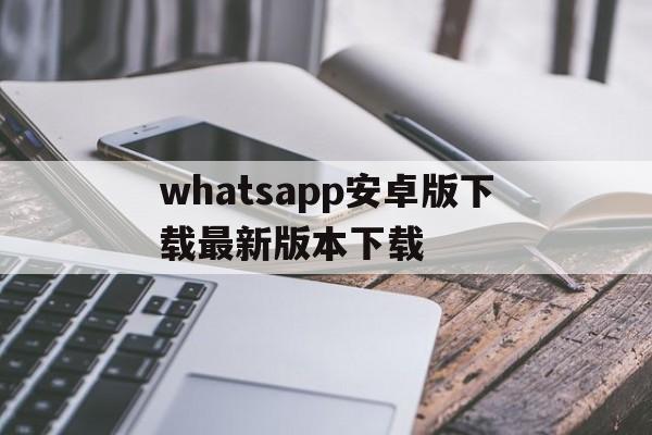 whatsapp安卓版下载最新版本下载,whatsapp安卓手机版下载v22020624免费下载
