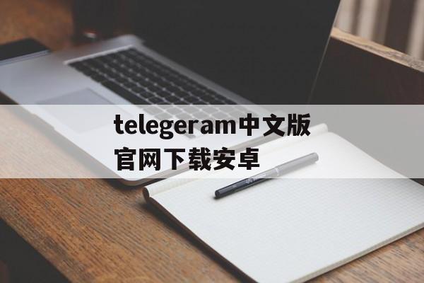 telegeram中文版官网下载安卓的简单介绍