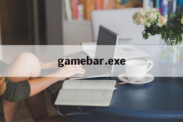 gamebar.exe,gamebarexe录制怎么关闭