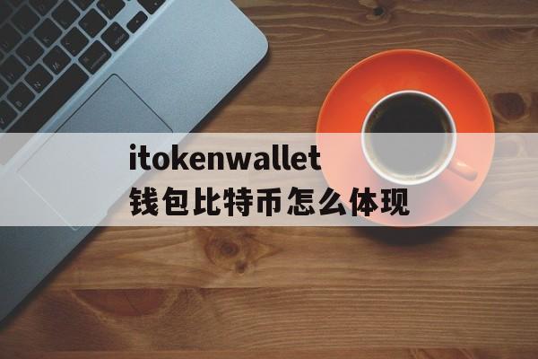 itokenwallet钱包比特币怎么体现的简单介绍