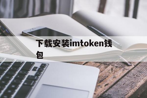下载安装imtoken钱包,imtoken正版app下载