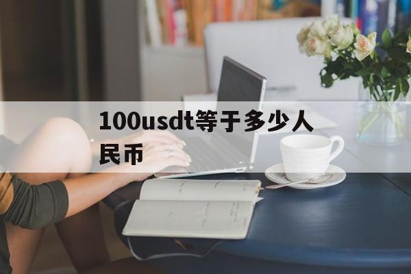 100usdt等于多少人民币,100usdt相当于多少人民币