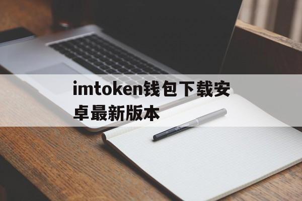 imtoken钱包下载安卓最新版本,imtoken钱包app官方下载版本