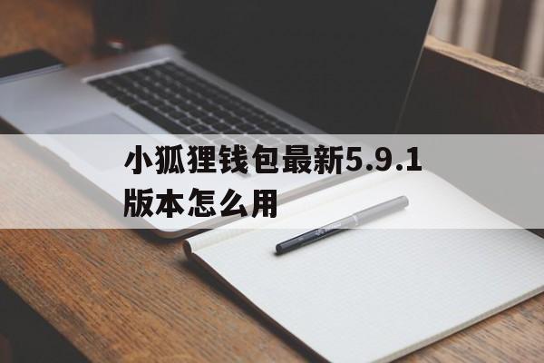 小狐狸钱包最新5.9.1版本怎么用的简单介绍