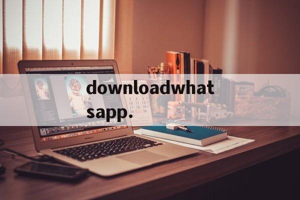 downloadwhatsapp.,downloadwhatsapp messenger