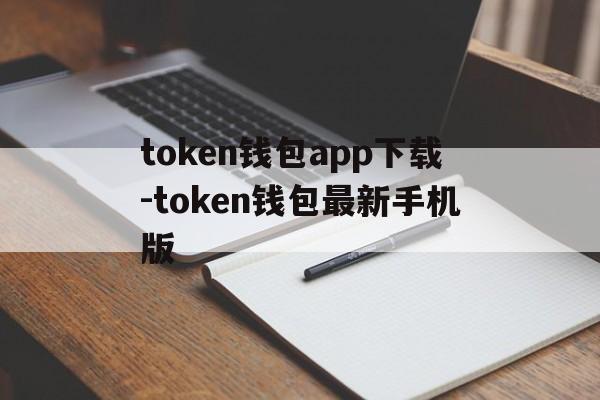 token钱包app下载-token钱包最新手机版的简单介绍