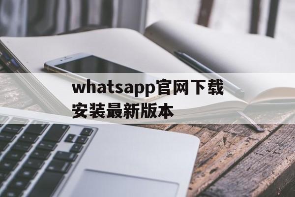 包含whatsapp官网下载安装最新版本的词条