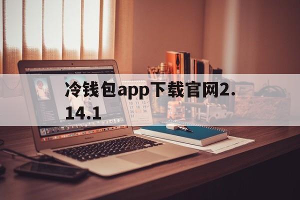 冷钱包app下载官网2.14.1,冷钱包链接httpstokenim