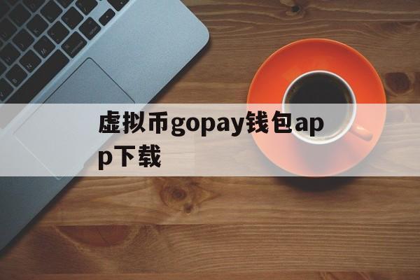 虚拟币gopay钱包app下载的简单介绍