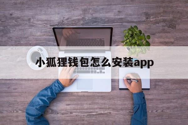 小狐狸钱包怎么安装app的简单介绍