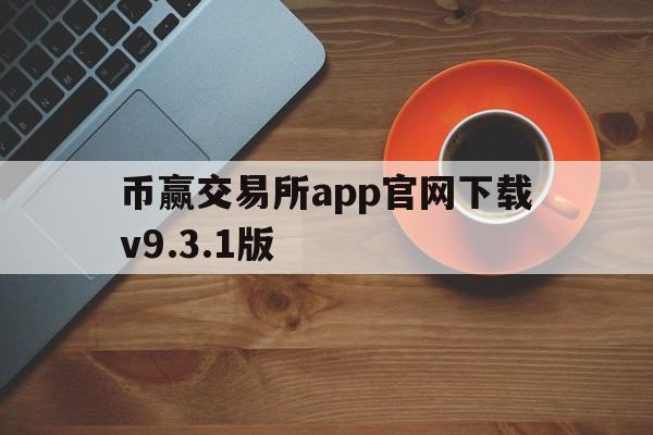 币赢交易所app官网下载v9.3.1版的简单介绍