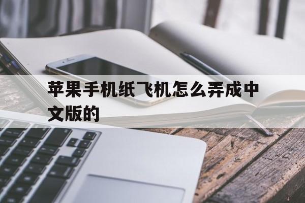 苹果手机纸飞机怎么弄成中文版的,苹果手机纸飞机软件怎么弄成中文版的