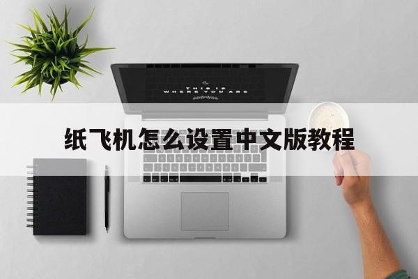 纸飞机怎么设置中文版教程,纸飞机怎么设置中文版教程安卓