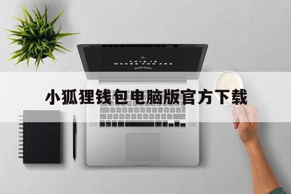 包含小狐狸钱包电脑版官方下载的词条