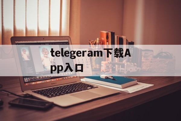 telegeram下载App入口的简单介绍