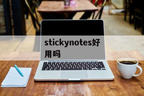 stickynotes好用吗,stickynotes可以卸载么