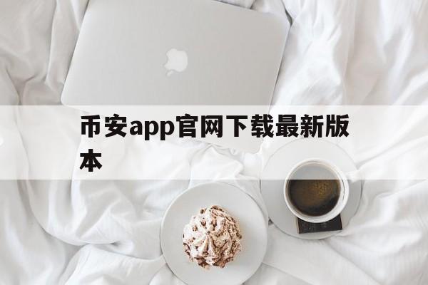 币安app官网下载最新版本的简单介绍