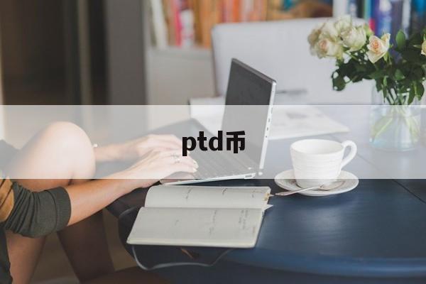 ptd币-ptd币怎么样