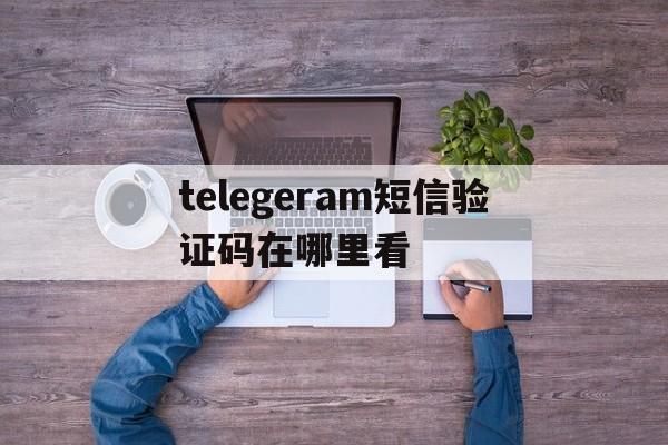 telegeram短信验证码在哪里看-telegram两步验证密码忘了怎么办