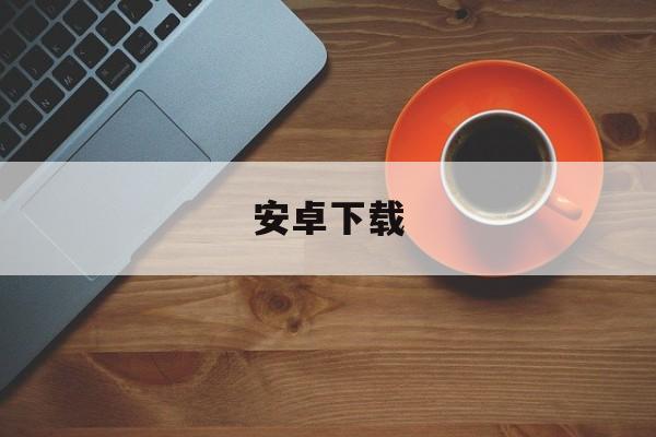 安卓下载-安卓下载两个微信怎么操作